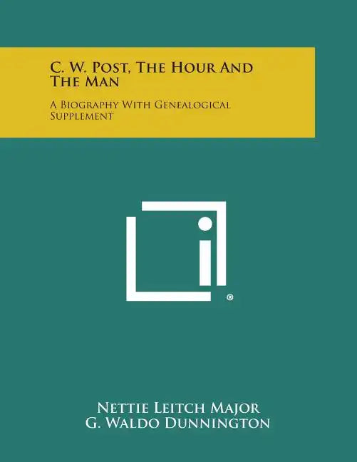 C. W. Post, the Hour and the Man: A Biography with Genealogical Supplement - Paperback