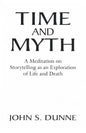 Time and Myth: A Meditation on Storytelling as an Exploration of Life and Death - Paperback