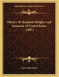 History Of Standard Weights And Measures Of United States (1905) - Paperback