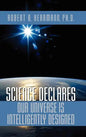 Science Declares Our Universe IS Intelligently Designed - Hardcover