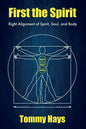 First the Spirit: Right Alignment of Spirit, Soul, and Body - Paperback