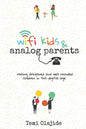 Wifi Kids & Analog Parents: Raising Disciplined and Well Rounded Children in This Digital Age - Paperback