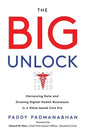 The Big Unlock: Harnessing Data and Growing Digital Health Businesses in a Value-Based Care Era - Paperback