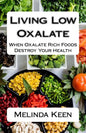 Living Low Oxalate: When Oxalate Rich Foods Destroy Your Health - Paperback
