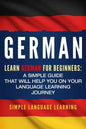 German: Learn German for Beginners: A Simple Guide that Will Help You on Your Language Learning Journey - Paperback