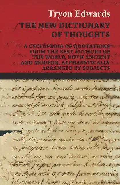 The New Dictionary of Thoughts - A Cyclopedia of Quotations From the Best Authors of the World, Both Ancient and Modern, Alphabetically Arranged by Su - Hardcover