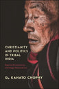 Christianity and Politics in Tribal India: Baptist Missionaries and Naga Nationalism - Hardcover