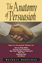 The Anatomy of Persuasion: How to Persuade Others To Act on Your Ideas, Accept Your Proposals, Buy Your Products or Services, Hire You, Promote You, a - Paperback