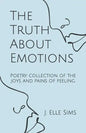 The Truth About Emotions: Poetry collection of the joys and pains of feeling. - Paperback