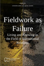 Fieldwork as Failure: Living and Knowing in the Field of International Relations - Paperback