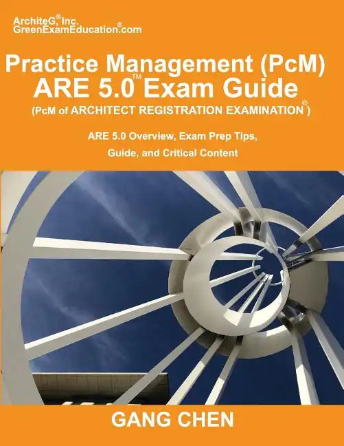 Practice Management (PcM) ARE 5.0 Exam Guide (Architect Registration Examination): ARE 5.0 Overview, Exam Prep Tips, Guide, and Critical Content - Paperback