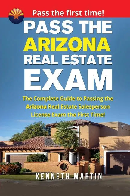 Pass the Arizona Real Estate Exam: The Complete Guide to Passing the Arizona Real Estate Salesperson License Exam the First Time! - Paperback