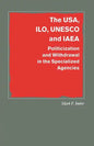 The Usa, Ilo, UNESCO and IAEA: Politicization and Withdrawal in the Specialized Agencies - Paperback