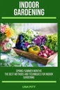 Indoor Gardening: Spring/Summer Months - The Best Methods and Techniques for Indoor Gardening - Paperback