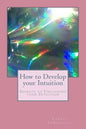 How to Develop your Intuition: Secrets to Unlocking your Intuition - Paperback