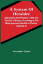 A System Of Heraldry: Speculative And Practical: With The True Art Of Blazon, According To The Most Approved Heralds In Europe: Illustrated - Paperback