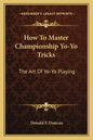 How to Master Championship Yo-Yo Tricks: The Art of Yo-Yo Playing - Paperback