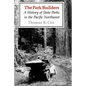 The Park Builders: A History of State Parks in the Pacific Northwest - Paperback