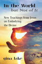 In the World but Not of It: New Teachings from Jesus on Embodying the Divine - Paperback