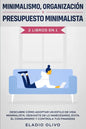 Minimalismo, organización y presupuesto minimalista 2 libros en 1: Descubre cómo adoptar un estilo de vida minimalista, deshazte de lo innecesario, ev - Paperback