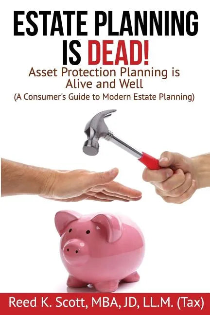 Estate Planning is Dead!: Asset Protection Planning is Alive and Well (A Consumer's Guide to Modern Estate Planning) - Paperback