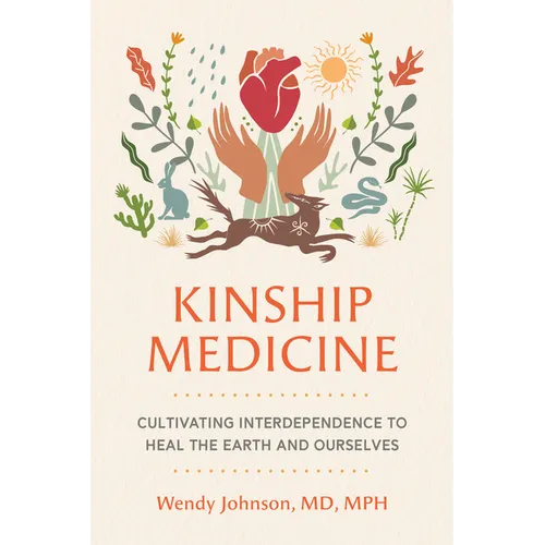 Kinship Medicine: Cultivating Interdependence to Heal the Earth and Ourselves - Paperback