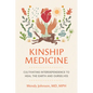 Kinship Medicine: Cultivating Interdependence to Heal the Earth and Ourselves - Paperback