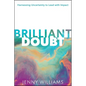 Brilliant Doubt: Harnessing Uncertainty to Lead with Impact - Hardcover