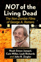 Not of the Living Dead: The Non-Zombie Films of George A. Romero - Paperback
