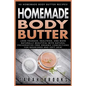 Homemade Body Butter: 40 Homemade Body Butter Recipes! Look Younger, Healthier, And More Naturally Beautiful With Natural Preservative-Free - Paperback