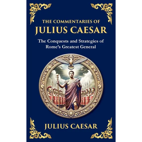 The Commentaries of Julius Caesar: The Conquests and Strategies of Rome's Greatest General (Deluxe Hardbound Edition) - Hardcover