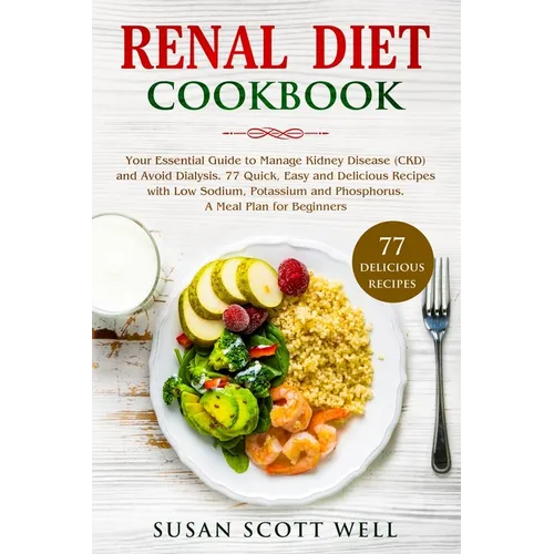 Renal Diet Cookbook: Your Essential Guide to Manage Kidney Disease (CKD) and Avoid Dialysis. 77 Quick, Easy and Delicious Recipes with Low - Paperback