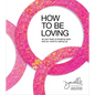 How to Be Loving: As Your Heart Is Breaking Open and Our World Is Waking Up - Hardcover