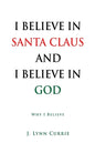 I Believe in Santa Claus and I Believe in God: Why I Believe - Paperback