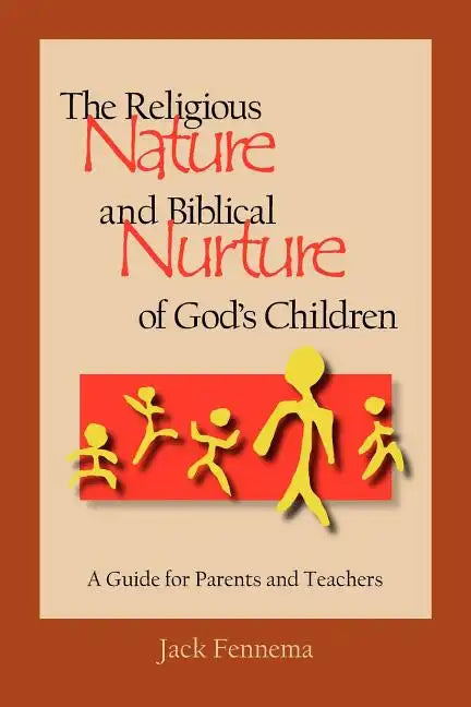 The Religious Nature and Biblical Nurture of God's Children: A Guide for Parents and Teachers - Paperback