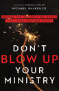 Don't Blow Up Your Ministry: Defuse the Underlying Issues That Take Pastors Down - Paperback