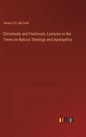 Christianity and Positivism, Lectures to the Times on Natural Theology and Apologetics - Hardcover