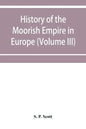 History of the Moorish Empire in Europe (Volume III) - Paperback