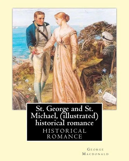St. George and St. Michael, a novel, By George Macdonald (illustrated): This is a great historical romance set during the English Civil War. - Paperback
