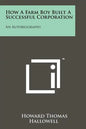 How a Farm Boy Built a Successful Corporation: An Autobiography - Paperback