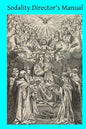 Sodality Director's Manual: or A Collection of Instructions for the Sodalities of the Blessed Virgin - Paperback