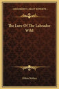 The Lure of the Labrador Wild - Hardcover