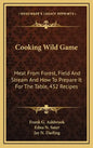 Cooking Wild Game: Meat from Forest, Field and Stream and How to Prepare It for the Table, 432 Recipes - Hardcover