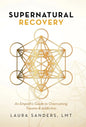 Supernatural Recovery: An Empath'S Guide To Overcoming Trauma & Addiction - Hardcover