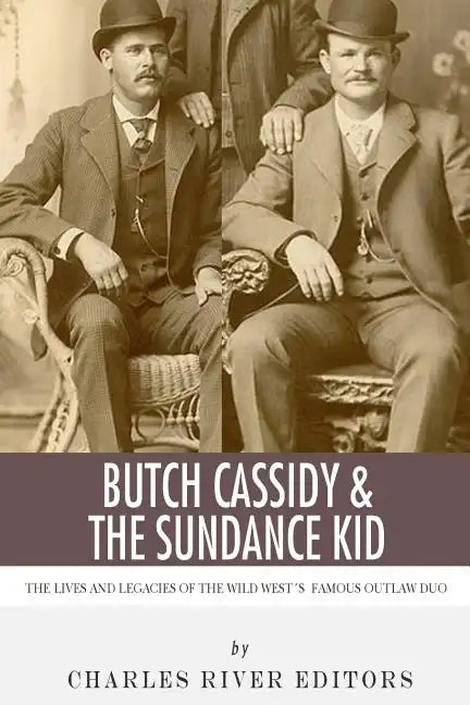 Butch Cassidy & The Sundance Kid: The Lives and Legacies of the Wild West's Famous Outlaw Duo - Paperback