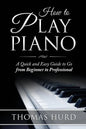 How to Play Piano: A fast and Easy Guide to go from Beginner to Professional - Paperback