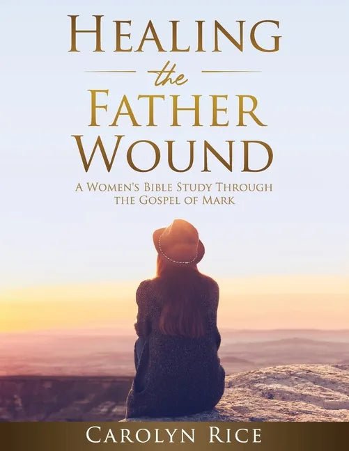 Healing the Father Wound: A Women's Bible Study through the Gospel of Mark - Paperback