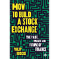 How to Build a Stock Exchange: The Past, Present and Future of Finance - Paperback