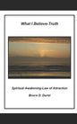 What I Believe- Truth: Spiritual Awakening- Laws of Nature - Paperback