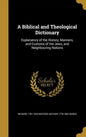 A Biblical and Theological Dictionary: Explanatory of the History, Manners, and Customs of the Jews, and Neighbouring Nations - Hardcover